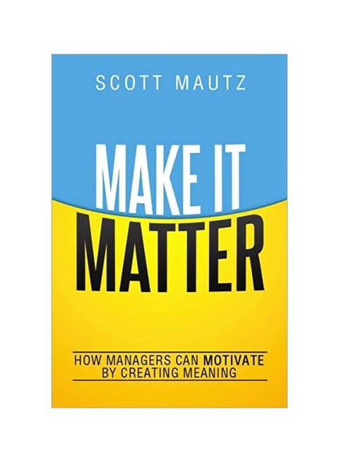 Make It Matter: How Managers Can Motivate By Creating Meaning paperback english - 04 March 2015