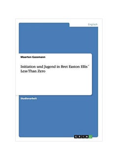 Initiation Und Jugend In Bret Easton Ellis Less Than Zero Paperback German by Gassmann, Maarten - 39764 