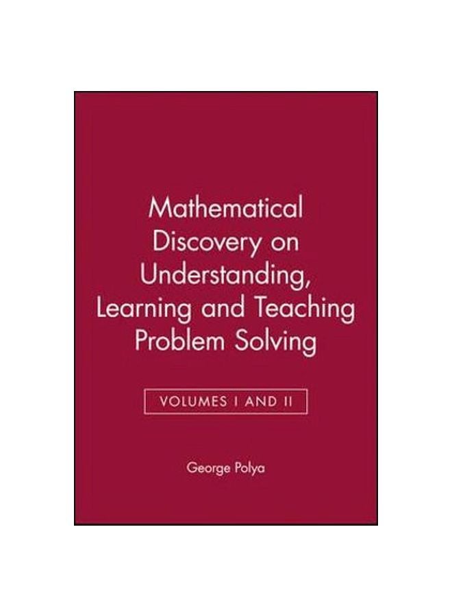 Mathematical Discovery On Understanding, Learning And Teaching Problem Solving, Volumes I And II Paperback English by George Polya - 24 April 1981