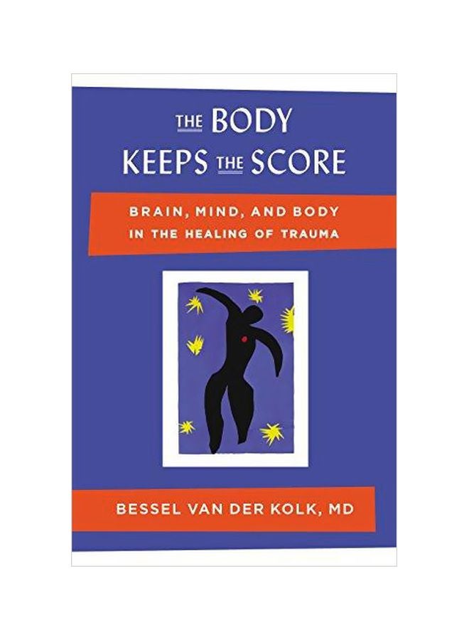The Body Keeps The Score: Brain, Mind, And Body In The Healing Of Trauma Hardcover English by Van Der Kolk M D, Bessel - 25 September 2014
