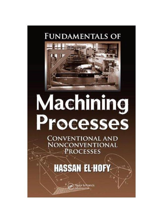 Fundamentals Of Machining Processes: Conventional And Nonconventional Processes Hardcover English by Hassan El-Hofy - 28 Aug 2006 