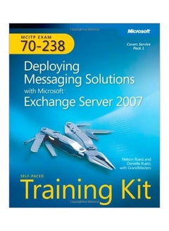 Deploying Messaging Solutions With Microsoft (r) Exchange Server 2007 : Mcitp Self-Paced Training Kit English by Nelson Ruest - 02/Jul/08