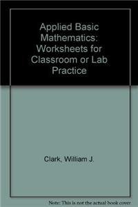 Applied Basic Mathematics: Worksheets For Classroom Or Lab Practice Paperback English by William J. Clark - 08-Feb-08
