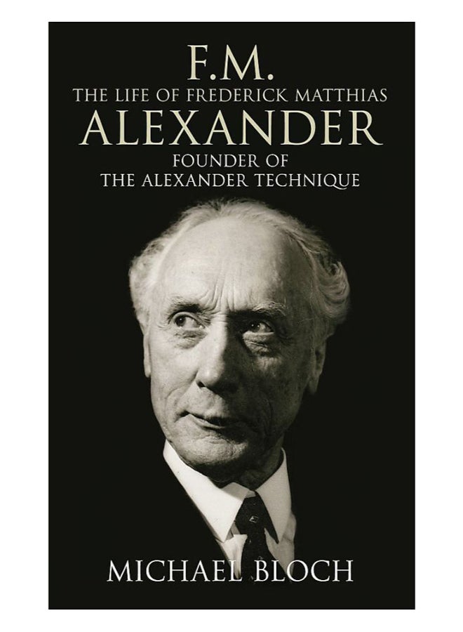 F.M.: The Life Of Frederick Matthias Alexander: Founder Of The Alexander Technique paperback english - 03-Jun-04 