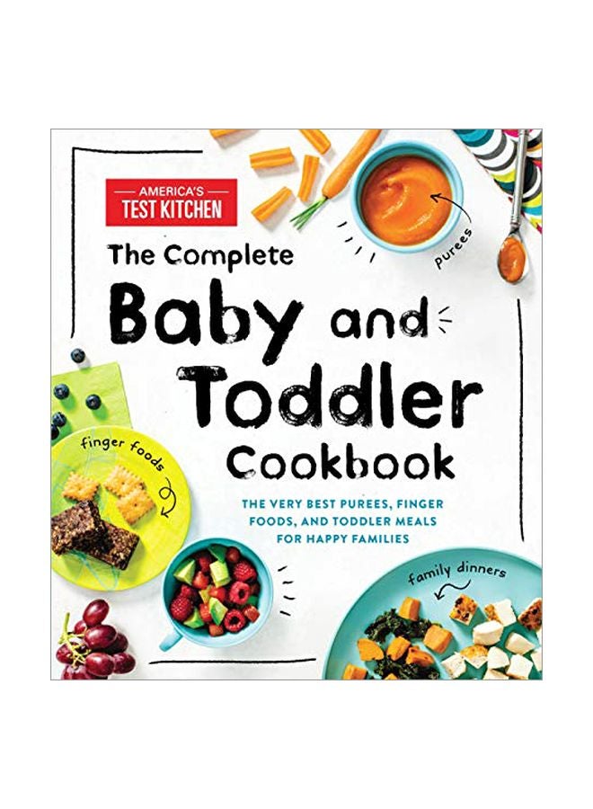 The Complete Baby And Toddler Cookbook : The Very Best Purees, Finger Foods, And Toddler Meals For Happy Families Hardcover English by America's Test Kitchen (COR) - 43557 