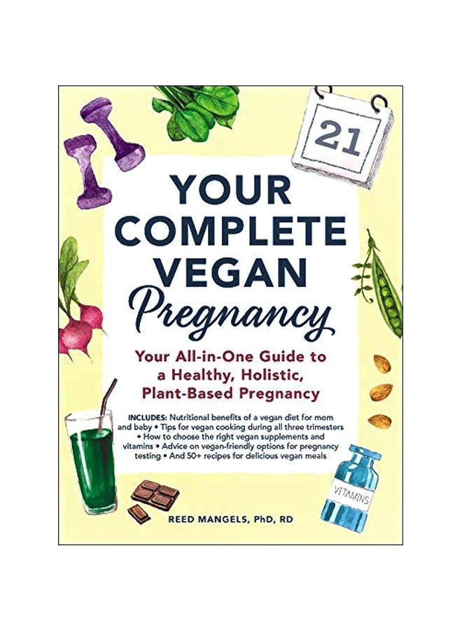 Your Complete Vegan Pregnancy: Your All-In-One Guide To A Healthy, Holistic, Plant-Based Pregnancy Paperback English by Reed Mangels - 43559 