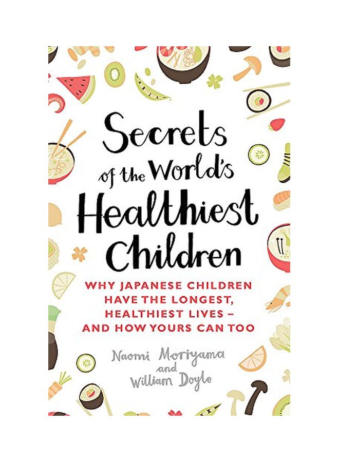 Secrets Of The World's Healthiest Children: Why Japanese Children Have The Longest, Healthiest Lives - And How Yours Can Too Paperback English by Naomi Moriyama - 42271 