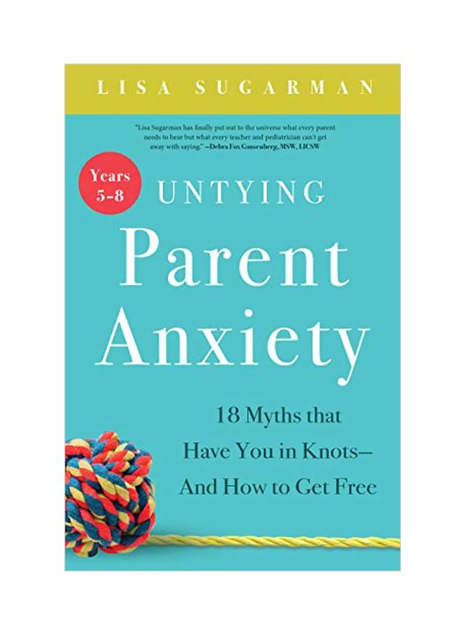 Untying Parent Anxiety: 18 Myths That Have You In Knots And How To Get Free paperback english - 07-Mar-17 