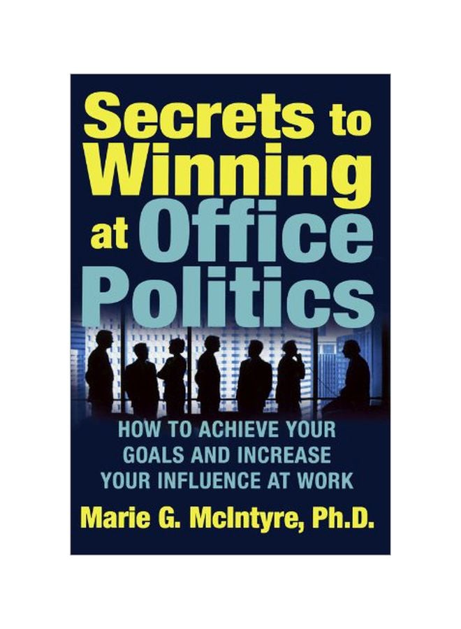 Secrets To Winning At Office Politics: How To Achieve Your Goals And Increase Your Influence At Work Paperback English by Marie G. McIntyre - 38562 