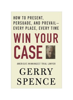 Win Your Case: How To Present, Persuade, And Prevail--Every Place, Every Time Paperback English by Gerry Spence - 28-Nov-06
