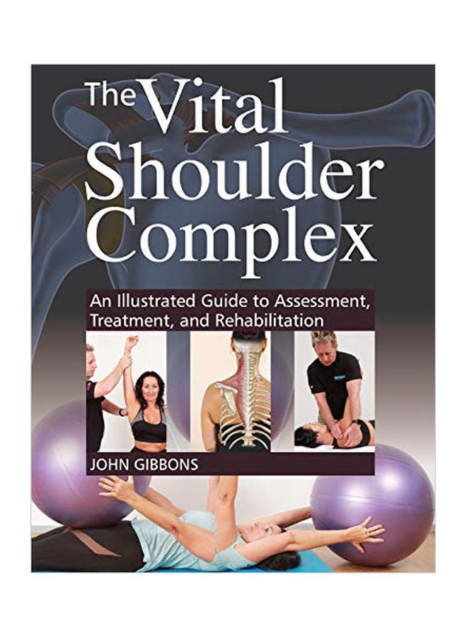 The Vital Shoulder Complex: An Illustrated Guide To Assessment, Treatment, And Rehabilitation Paperback English by John Gibbons - 43732 