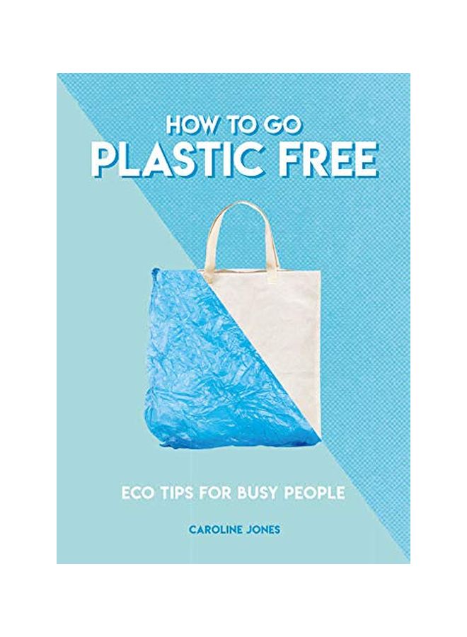 How To Go Plastic Free: Eco Tips For Busy People paperback english - 01 October 2019 