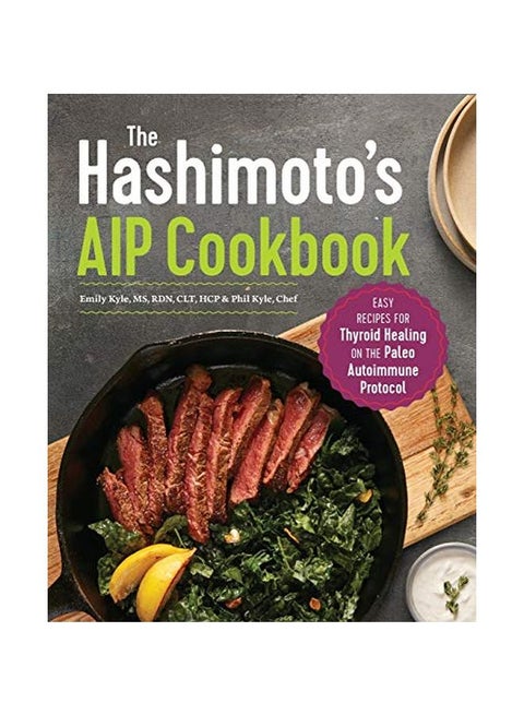 The Hashimoto's AIP Cookbook: Easy Recipes For Thyroid Healing On The Paleo Autoimmune Protocol Paperback English by MS Emily Kyle - 43690