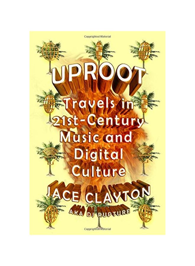 Uproot: Travels In Twenty-First Century Music And Digital Culture Paperback English by Jace Clayton - 16-Aug-16