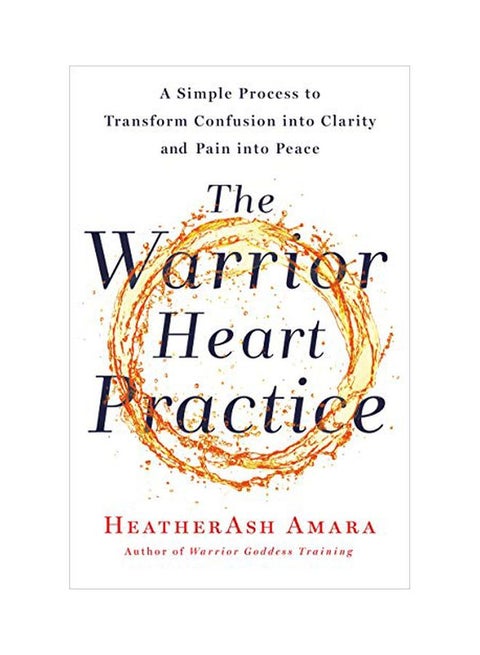 The Warrior Heart Practice: A Simple Process To Transform Confusion Into Clarity And Pain Into Peace paperback english - 07-Jan-20