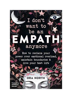 I Don't Want to Be an Empath Anymore: How to Reclaim Your Power Over Emotional Overload, Maintain Boundaries, and Live Your Best Life Paperback English by Ora North - 43678