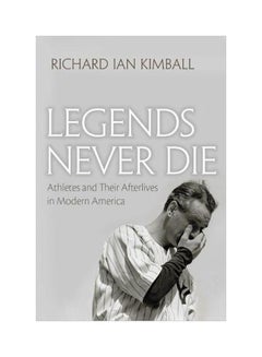 Legends Never Die: Athletes And Their Afterlives In Modern America paperback english - 30-Apr-17 