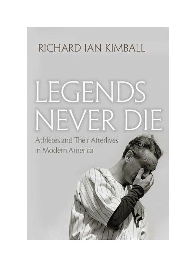 Legends Never Die: Athletes And Their Afterlives In Modern America paperback english - 30-Apr-17 