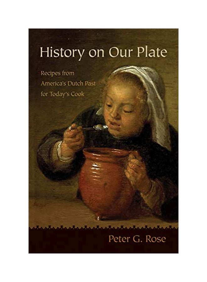 History On Our Plate: Recipes From America's Dutch Past For Today's Cook Paperback English by Peter Rose - 30-Dec-19