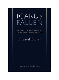 Icarus Fallen: The Search For Meaning In An Uncertain World Paperback English by Chantal Delsol - 15-Mar-10
