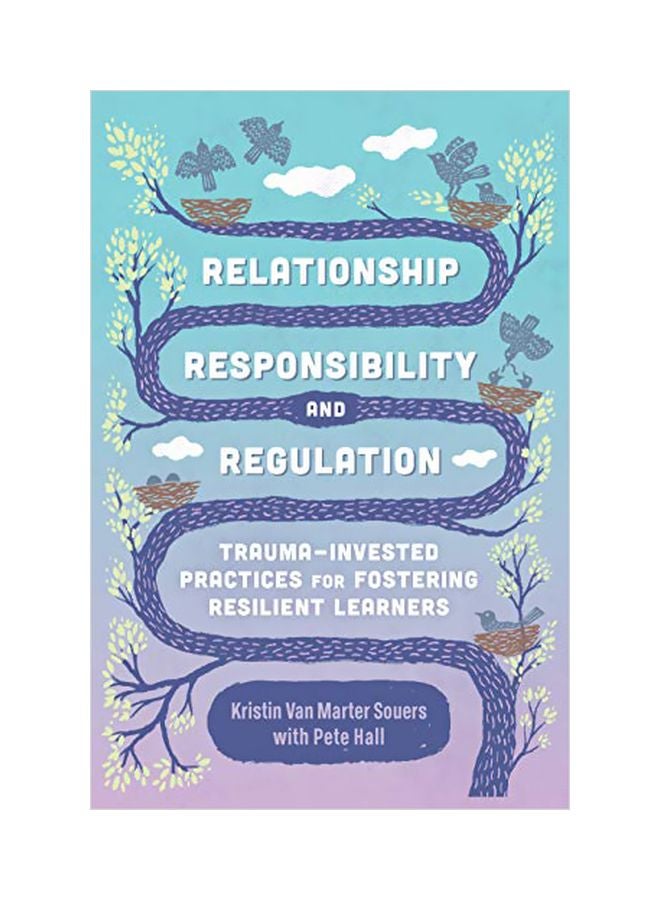Relationship, Responsibility, And Regulation: Trauma-invested Practices For Fostering Resilient Learners paperback english - 12-Dec-18