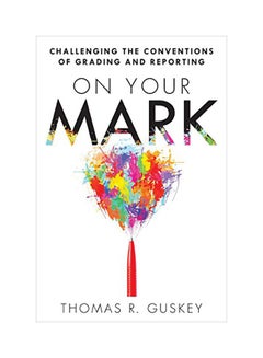 On Your Mark: Challenging The Conventions Of Grading And Reporting Paperback English by Dr Thomas R Guskey - 41850 