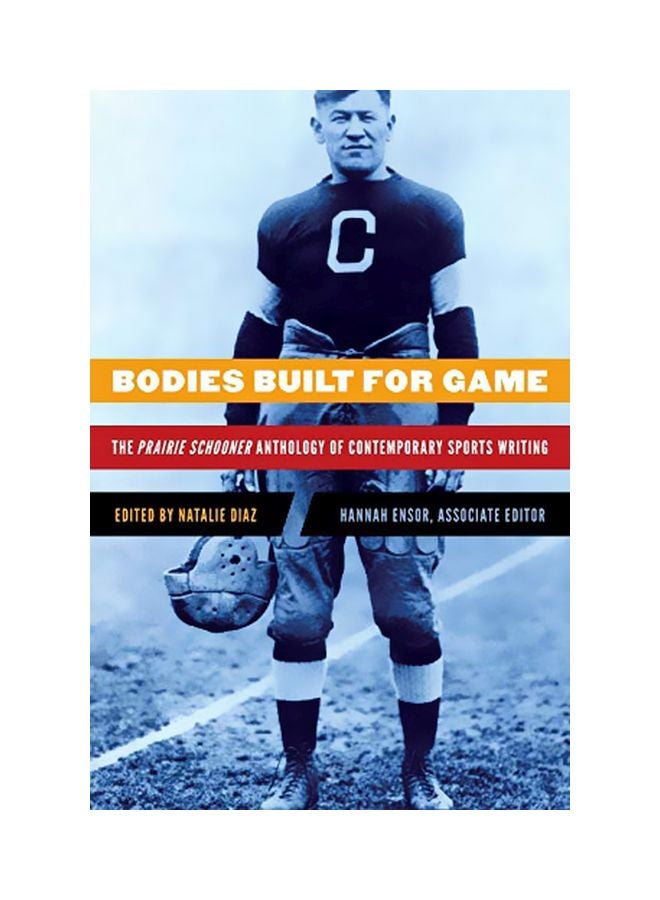 Bodies Built For Game: The Prairie Schooner Anthology Of Contemporary Sports Writing paperback english 