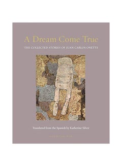 A Dream Come True: The Collected Stories Of Juan Carlos Onetti paperback english