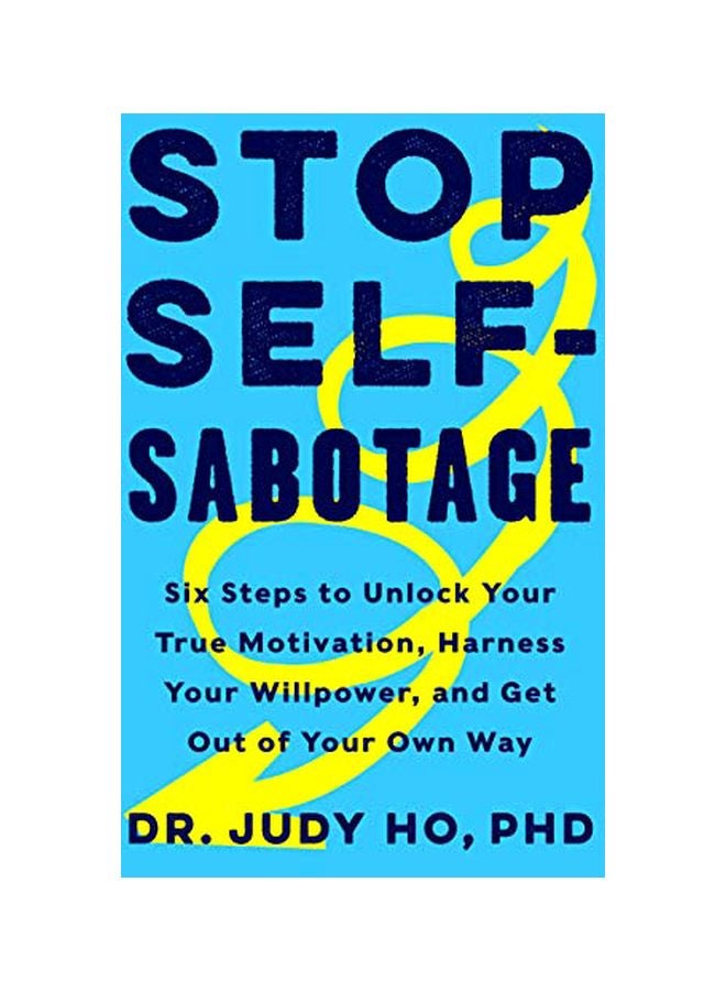 Stop Self-sabotage: Six Steps To Unlock Your True Motivation, Harness Your Willpower, And Get Out Of Your Own Way Hardcover English by Judy Ho - 43697 