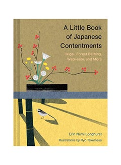 A Little Book Of Japanese Contentments: Ikigai, Forest Bathing, Wabi-sabi, And More hardcover english - 21-Aug-18