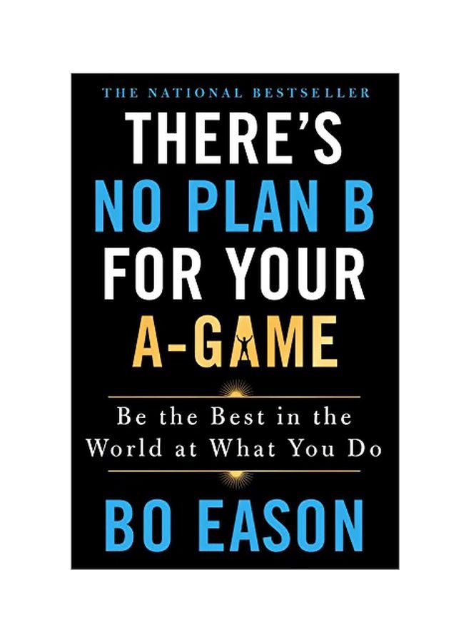 There's No Plan B For Your A-game: Be The Best In The World At What You Do Hardcover English by Bo Eason - 43711 