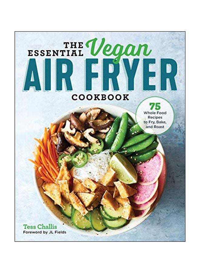 The Essential Vegan Air Fryer Cookbook: 75 Whole Food Recipes To Fry, Bake, And Roast Paperback English by Tess Challis - 18-Jun-19 