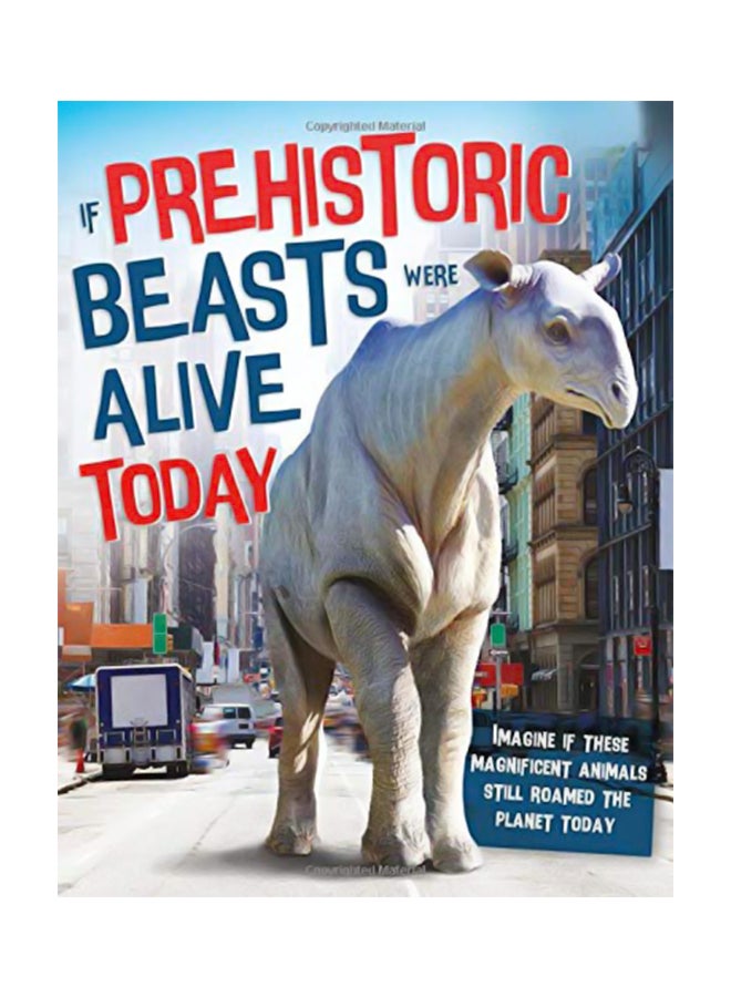 If Prehistoric Beasts Were Alive Today : Imagine If These Mind-Boggling Animals Roamed The Planet Today hardcover english - 16 Jan 2020 