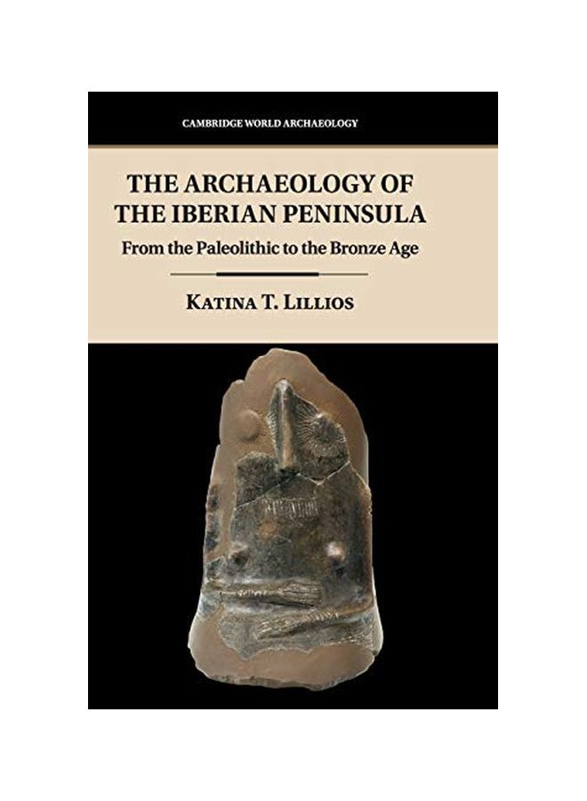 The Archaeology Of The Iberian Peninsula : From The Paleolithic To The Bronze Age hardcover english - 31 January 2020 