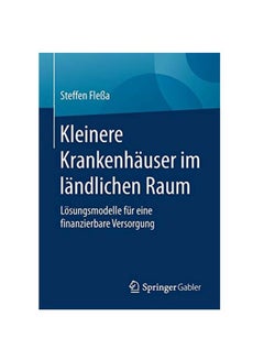 Kleinere Krankenhäuser Im Ländlichen Raum: Lösungsmodelle Für Eine Finanzierbare Versorgung Paperback German by Steffen Flea - 24 January 2020 