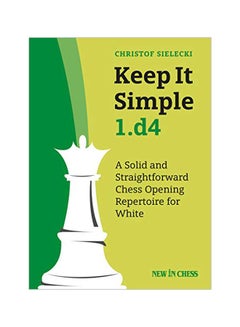 Keep It Simple: A Solid And Straightforward Chess Opening Repertoire For White paperback english - 15 February 2020 