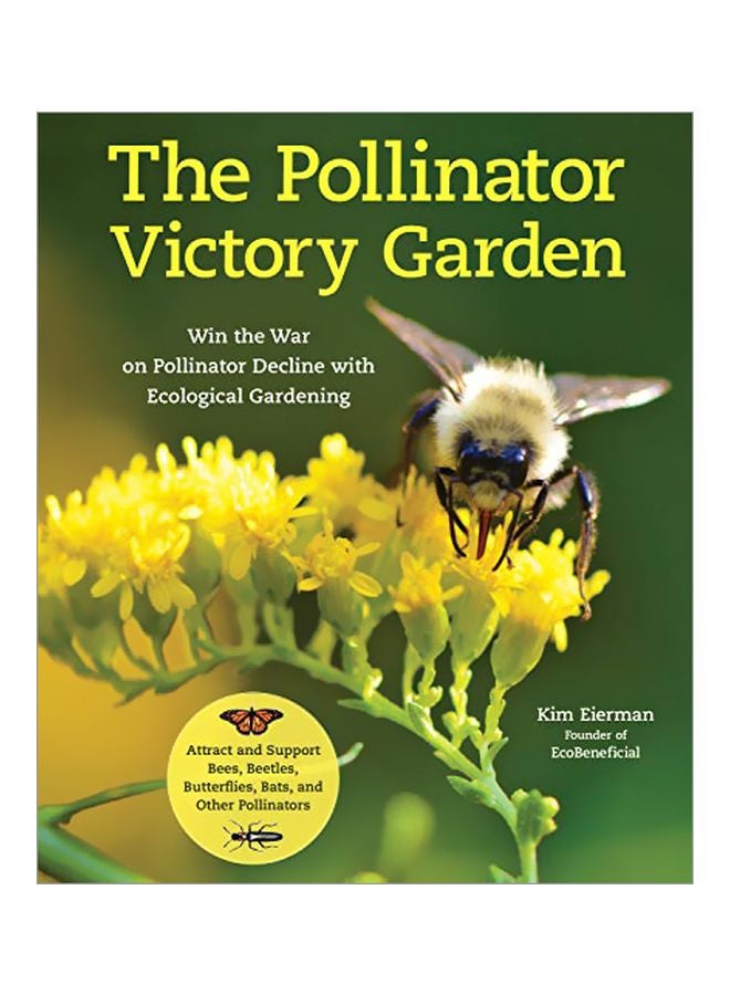 The Pollinator Victory Garden: Win The War On Pollinator Decline With Ecological Gardening; Attract And Support Bees, Beetles, Butterflies, Bats, And Other Pollinators paperback english - 07-01-2020 