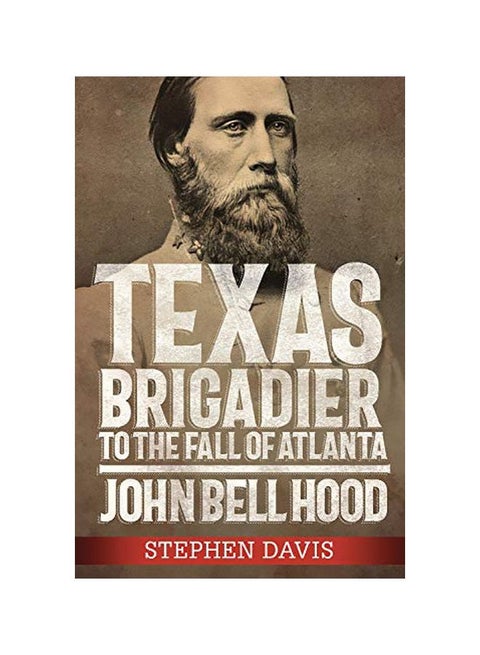 Texas Brigadier To The Fall Of Atlanta: John Bell Hood hardcover english - 01-02-2020
