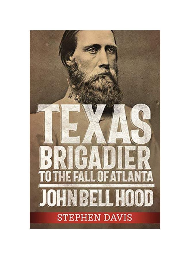 Texas Brigadier To The Fall Of Atlanta: John Bell Hood hardcover english - 01-02-2020