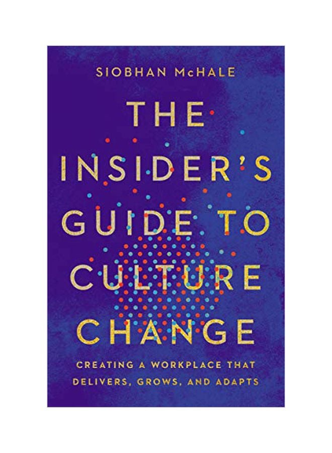 The Insider's Guide To Culture Change: Creating A Workplace That Delivers, Grows, And Adapts Hardcover English by Siobhan McHale - 19 March 2020 