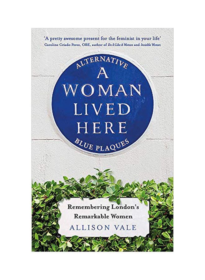 A Woman Lived Here: Alternative Blue Plaques, Remembering London's Remarkable Women Paperback English by Allison Vale - 43865 
