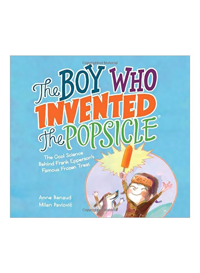 Boy Who Invented The Popsicle: The Cool Science Behind Frank Epperson's Famous Frozen Treat Hardcover English by Anne   Renaud - 43739 