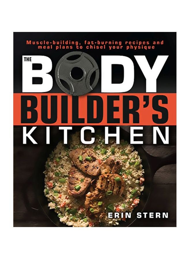 The Bodybuilder's Kitchen: 100 Muscle-building, Fat Burning Recipes, With Meal Plans To Chisel Your Physique Paperback English by Erin Stern - 10-Apr-18 
