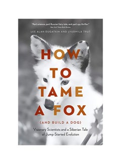 How To Tame A Fox (And Build A Dog) : Visionary Scientists And A Siberian Tale Of Jump-Started Evolution Paperback English by Lee Alan Dugatkin - 43569