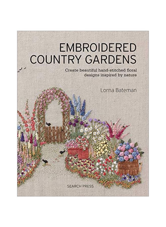 Embroidered Country Gardens: Create Beautiful Hand-Stitched Floral Designs Inspired By Nature Paperback English by L. Bateman - 43662