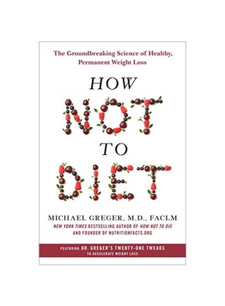 How Not To Diet: The Groundbreaking Science Of Healthy, Permanent Weight Loss Hardcover English by Michael Greger - 43809 - v1582721143/N35113345A_1