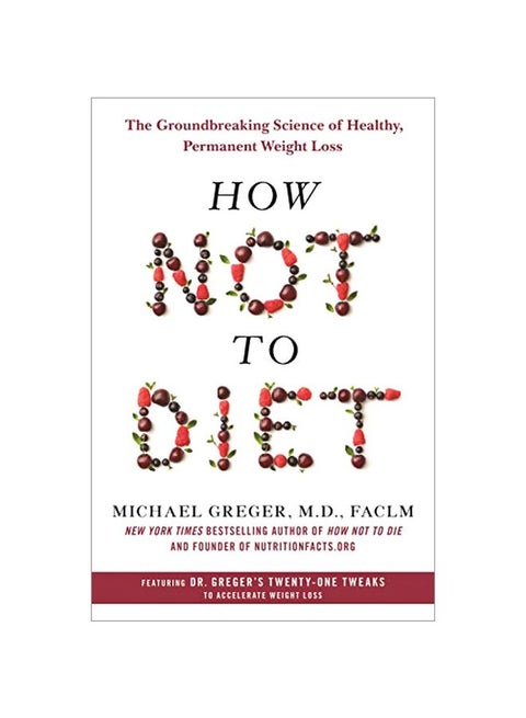 How Not To Diet: The Groundbreaking Science Of Healthy, Permanent Weight Loss Hardcover English by Michael Greger - 43809