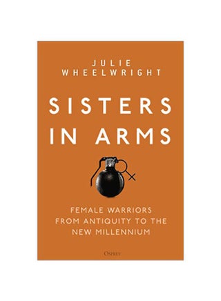 Sisters In Arms : Female Warriors From Antiquity To The New Millennium Hardcover English by Julie Wheelwright - 43881 - v1582724098/N35111549A_1