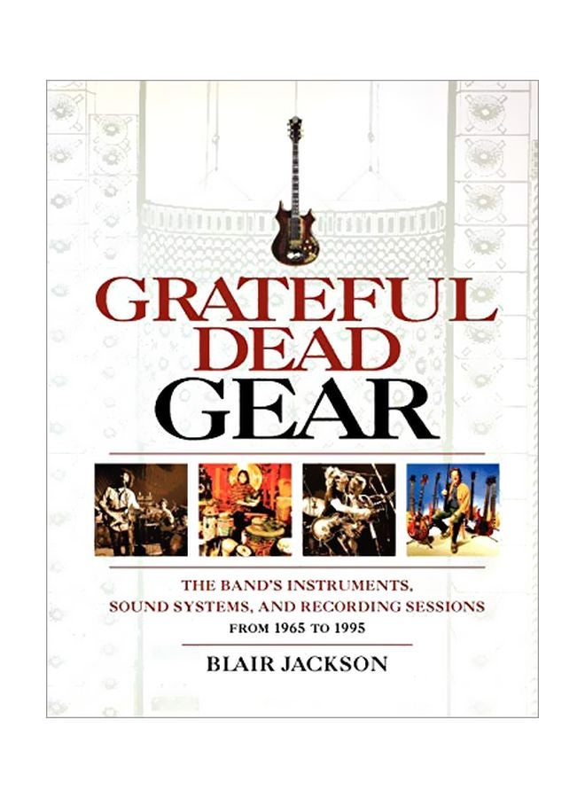 Grateful Dead Gear: The Band's Instruments, Sound Systems And Recording Sessions From 1965 To 1995 paperback english - 01-Nov-06