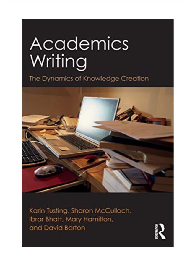 Academics Writing: The Dynamics Of Knowledge Creation Paperback English by Karin Tusting - 43563 